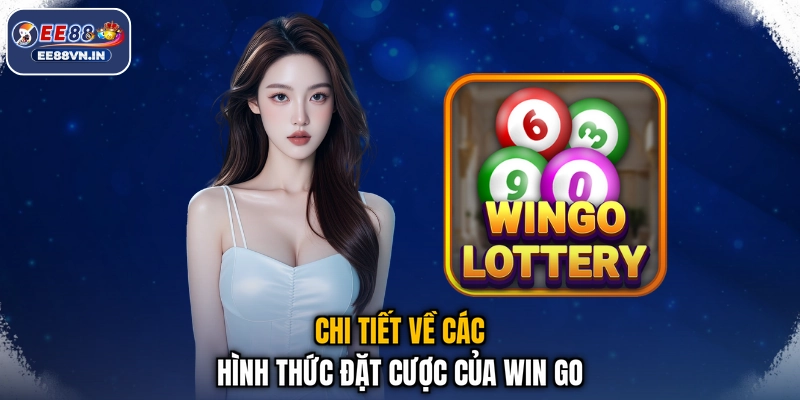 Chi tiết về các hình thức đặt cược của Win Go