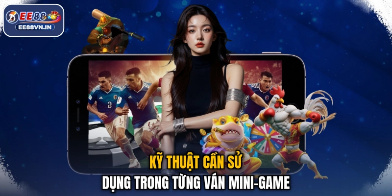 Kỹ thuật cần sử dụng trong từng ván mini-game