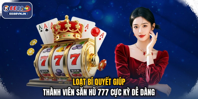 Loạt bí quyết giúp thành viên săn hũ 777 cực kỳ dễ dàng